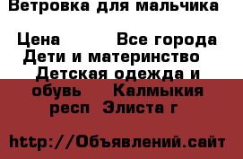 Ветровка для мальчика › Цена ­ 600 - Все города Дети и материнство » Детская одежда и обувь   . Калмыкия респ.,Элиста г.